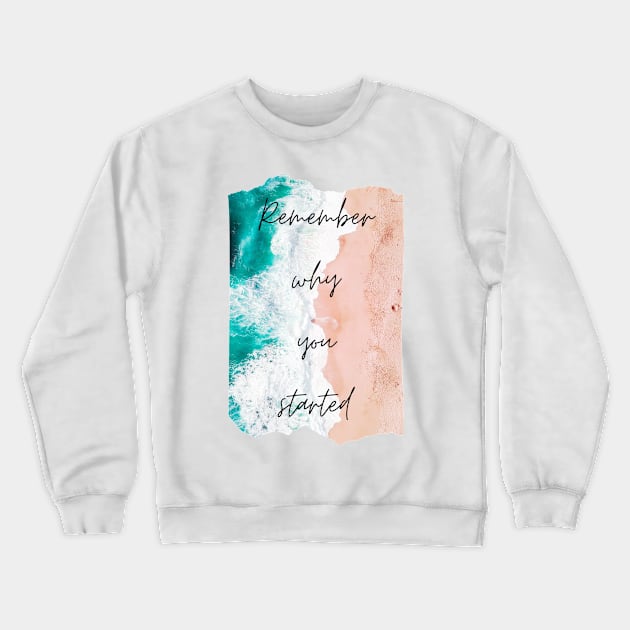 Remember Why You Started Inspirational Gift Motivational Crewneck Sweatshirt by nathalieaynie